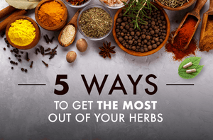 5 Ways to Get the Most Out of Your Herbs