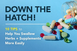 Down The Hatch! 10 Tips to Swallow Herbs + Supplements More Easily