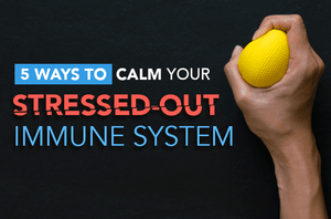 5 Ways to Calm Your Stressed-Out Immune System