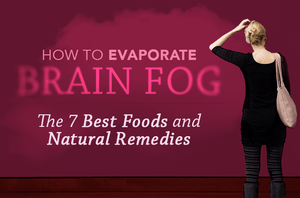 How to Evaporate Brain Fog: The 7 Best Foods and Natural Remedies