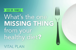 What's the One Missing Thing from Your Healthy Diet?