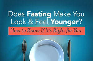 Does Fasting Make You Look and Feel Younger? How to Know If It’s Right for You