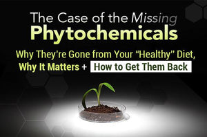 The Case of the Missing Phytochemicals and How to Get Them Back