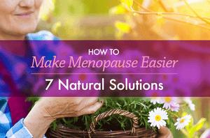 How to Make Menopause Easier: 7 Natural Solutions