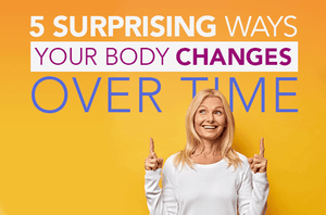5 Surprising Ways Your Body Changes Over Time