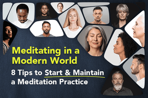 Meditating in a Modern World: 8 Tips to Start & Maintain a Meditation Practice