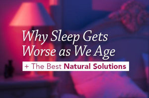 Why Sleep Gets Worse as We Age + The Best Natural Solutions